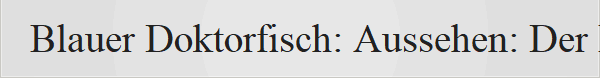 Blauer Doktorfisch: Aussehen: Der K�rper ist oval, seitlich abgeflacht und leuchtend blau gef�rbt. Entwicklung: Jungfische sind zun�chst gelb und wechseln erst sp�ter zu ihrer blauen Farbe. Besonderheit: Am Schwanzansatz befindet sich ein scharfer Dorn, der wie ein Skalpell wirkt.