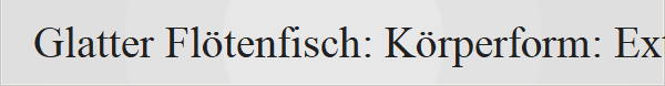 Glatter Fl�tenfisch: K�rperform: Extrem lang, d�nn und stabf�rmig. Maul: Ein langes, rohrf�rmiges Maul, mit dem er kleine Fische einsaugt. Schwanz: Ein langer Faden am Ende der Schwanzflosse. Verhalten: Tarnung: Sie schweben oft regungslos �ber dem Meeresboden oder Seegras.Ern�hrung: Sie jagen kleine Fische und Krebstiere.