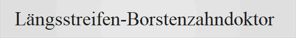 L�ngsstreifen-Borstenzahndoktor